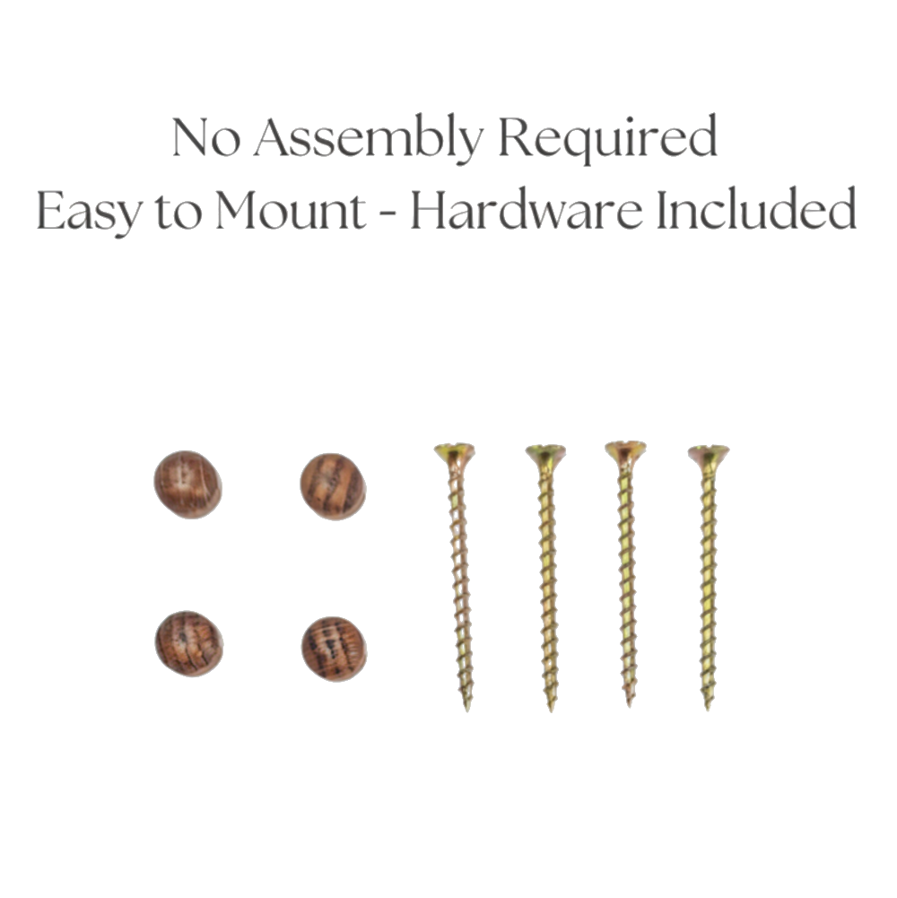 Mounting Screws and Wood Plugs that cover screws. No Assembly Required. Easy to Mount - Hardware Included