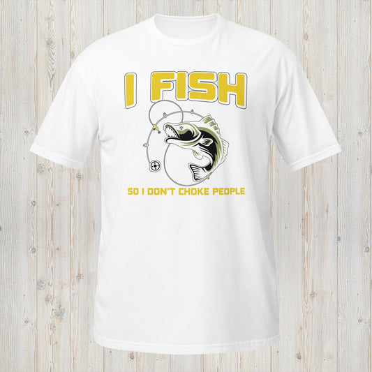 I Fish So I Don't Choke People Tee - Humorous Fishing Statement T-Shirt